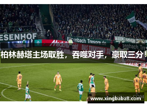柏林赫塔主场取胜，吞噬对手，豪取三分！