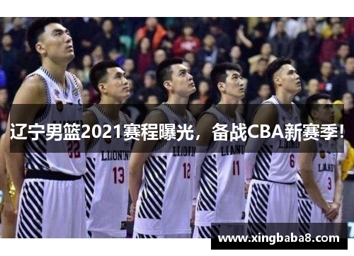 辽宁男篮2021赛程曝光，备战CBA新赛季！