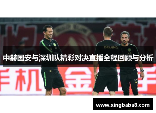 中赫国安与深圳队精彩对决直播全程回顾与分析
