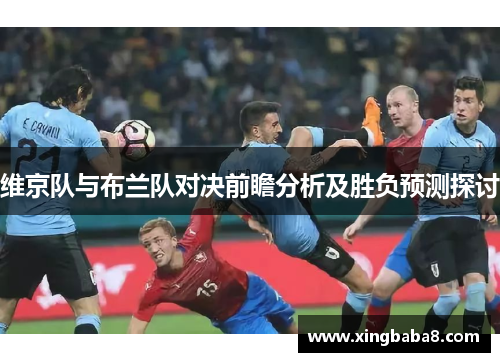 维京队与布兰队对决前瞻分析及胜负预测探讨