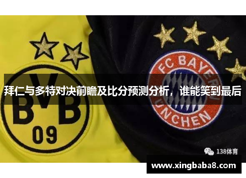 拜仁与多特对决前瞻及比分预测分析，谁能笑到最后